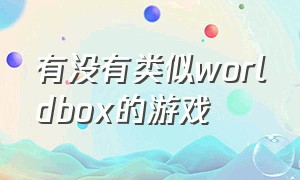 有没有类似worldbox的游戏