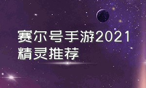 赛尔号手游2021精灵推荐