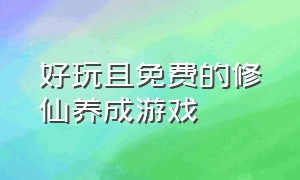 好玩且免费的修仙养成游戏