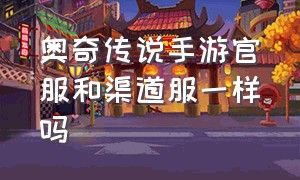 奥奇传说手游官服和渠道服一样吗