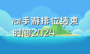 lol手游排位结束时间2024