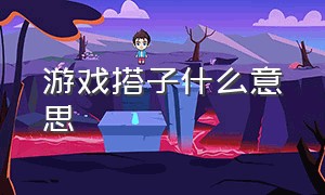 游戏搭子什么意思