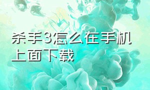 杀手3怎么在手机上面下载