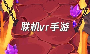 联机vr手游（好玩的vr游戏手机版联机）