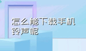 怎么能下载手机铃声呢