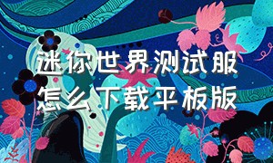 迷你世界测试服怎么下载平板版