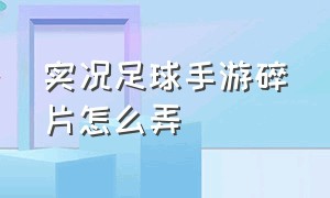 实况足球手游碎片怎么弄