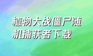 植物大战僵尸随机捕获者下载