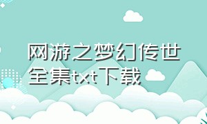 网游之梦幻传世全集txt下载