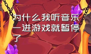 为什么我听音乐一进游戏就暂停了