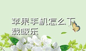 苹果手机怎么下载啵乐