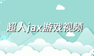 超人jax游戏视频