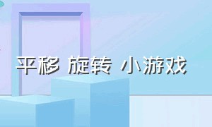 平移 旋转 小游戏（左右平移接东西小游戏）