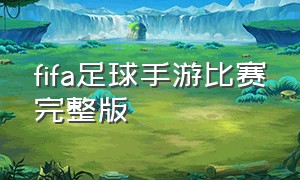 fifa足球手游比赛完整版（fifa足球测试服免费下载）