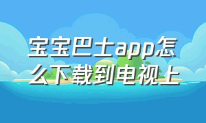 宝宝巴士app怎么下载到电视上