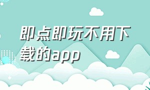 即点即玩不用下载的app