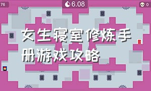 女生寝室修炼手册游戏攻略（女生宿舍游戏攻略一览图文）