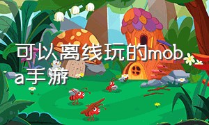 可以离线玩的moba手游（最好玩的moba手游内存小）