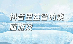 抖音里益智的烧脑游戏