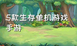 5款生存单机游戏手游（推荐几款生存类游戏手游版）