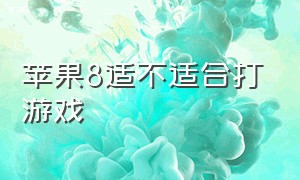 苹果8适不适合打游戏