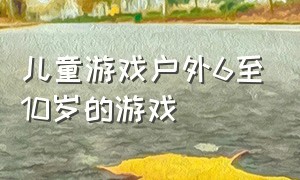 儿童游戏户外6至10岁的游戏