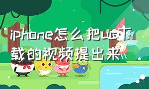 iphone怎么把uc下载的视频提出来