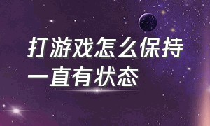 打游戏怎么保持一直有状态