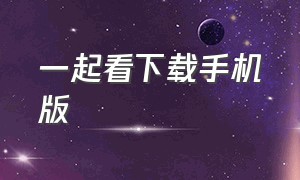 一起看下载手机版