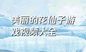 美丽的花仙子游戏视频大全