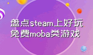 盘点steam上好玩免费moba类游戏