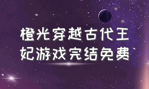 橙光穿越古代王妃游戏完结免费