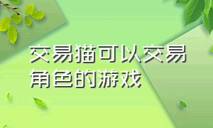 交易猫可以交易角色的游戏