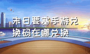 末日要塞手游兑换码在哪兑换（末日危机手游vip专属礼包兑换码）