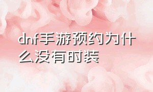 dnf手游预约为什么没有时装