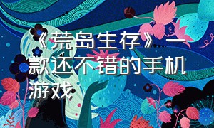 《荒岛生存》一款还不错的手机游戏（介绍几款手机版的荒岛求生游戏）