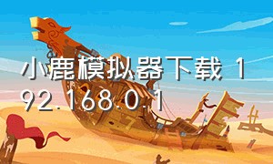 小鹿模拟器下载 192.168.0.1