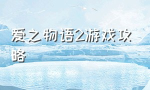 爱之物语2游戏攻略