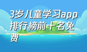 3岁儿童学习app排行榜前十名免费