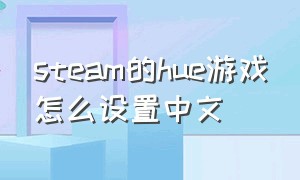 steam的hue游戏怎么设置中文