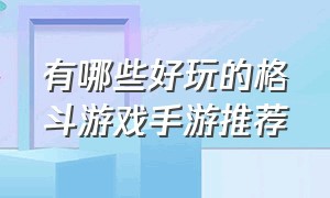 有哪些好玩的格斗游戏手游推荐