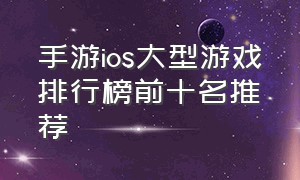 手游ios大型游戏排行榜前十名推荐