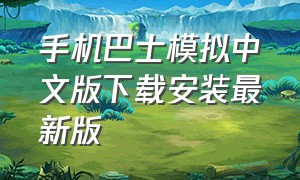 手机巴士模拟中文版下载安装最新版（手机版巴士模拟驾驶中文破解版）