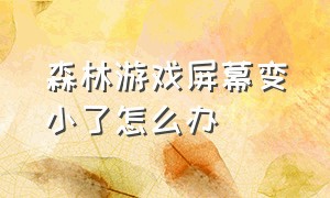 森林游戏屏幕变小了怎么办