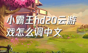 小霸王hd20云游戏怎么调中文