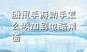 腾讯手游助手怎么添加到电脑桌面