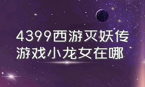 4399西游灭妖传游戏小龙女在哪