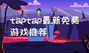 taptap最新免费游戏推荐
