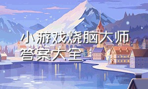 小游戏烧脑大师答案大全（烧脑大师游戏全部答案1-29关）