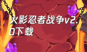 火影忍者战争v2.0下载（火影忍者最后的战争3.0下载）